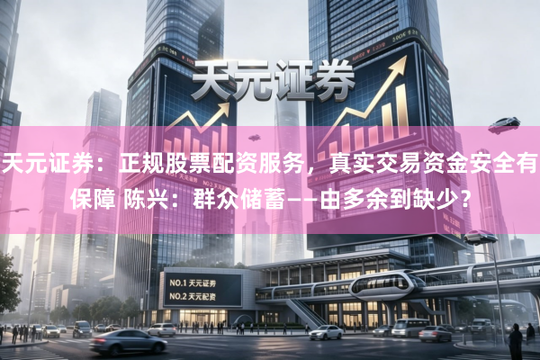 天元证券：正规股票配资服务，真实交易资金安全有保障 陈兴：群众储蓄——由多余到缺少？